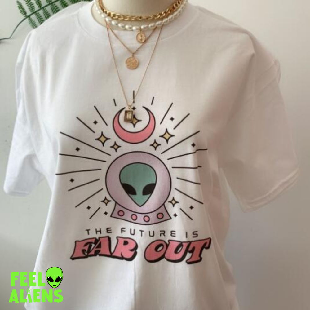 The Future is Far Out Alien Shirt for Feelaliens